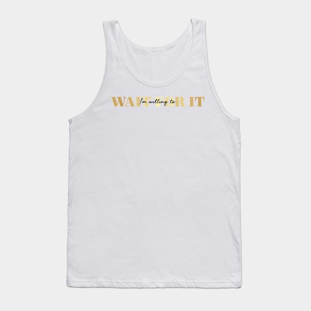 i'm willing to wait for it Tank Top by WorkingOnIt